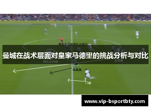 曼城在战术层面对皇家马德里的挑战分析与对比