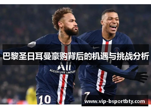 巴黎圣日耳曼豪购背后的机遇与挑战分析