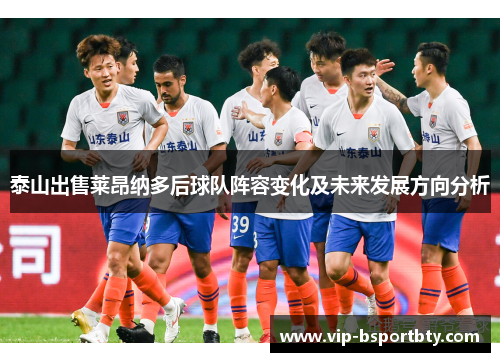 泰山出售莱昂纳多后球队阵容变化及未来发展方向分析