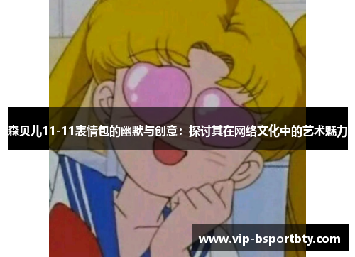 森贝儿11-11表情包的幽默与创意：探讨其在网络文化中的艺术魅力